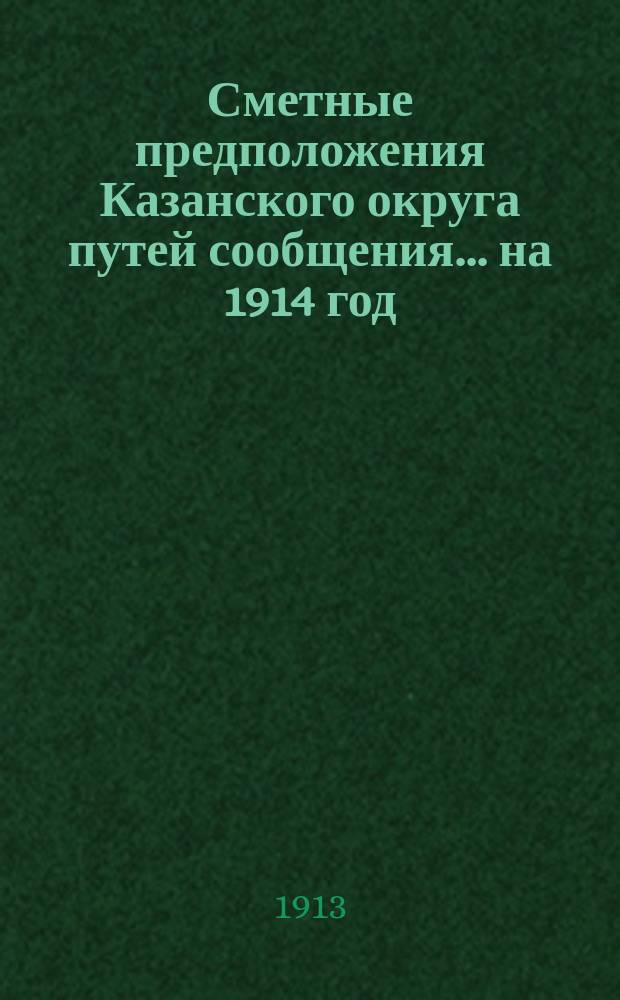 Сметные предположения Казанского округа путей сообщения... ... на 1914 год