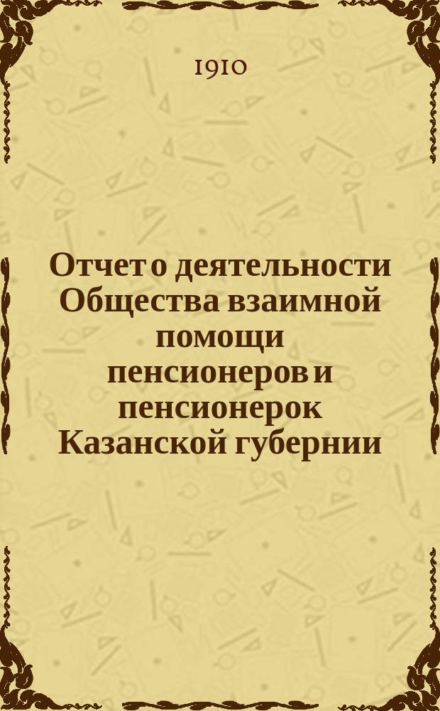 Отчет о деятельности Общества взаимной помощи пенсионеров и пенсионерок Казанской губернии...