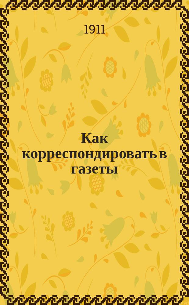 Как корреспондировать в газеты : Вып. 1-. Вып. 4