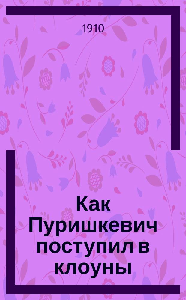 Как Пуришкевич поступил в клоуны : Рассказ