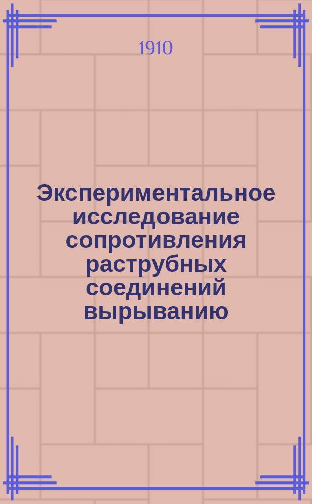 Экспериментальное исследование сопротивления раструбных соединений вырыванию / Соч. Инж.-мех. И.А. Калинникова; Химический состав и механические свойства чугунов, употребляемых для машинного литья на литейных заводах г. Москвы / Соч. Инж.-мех. И.А. Калинникова; Крепость заплечиков в чугунных деталях, соединенных болтами с квадратными головками / Соч. Инж.-мех. И.А. Калинникова; Влияние на результаты испытания фирмы поперечного сечения чугунных брусков, из которых вытачивают нормальные образцы для разрыва / Соч. Инж.-мех. И.А. Калинникова. Испытание смазочных масел