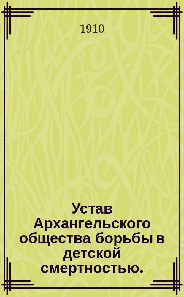 Устав Архангельского общества борьбы в детской смертностью. (Капля молока) : Утв. 9/VI 1910 г.