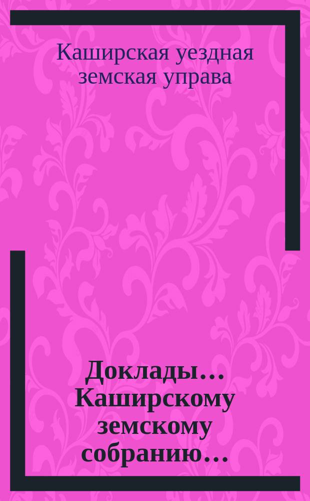 Доклады... Каширскому земскому собранию...