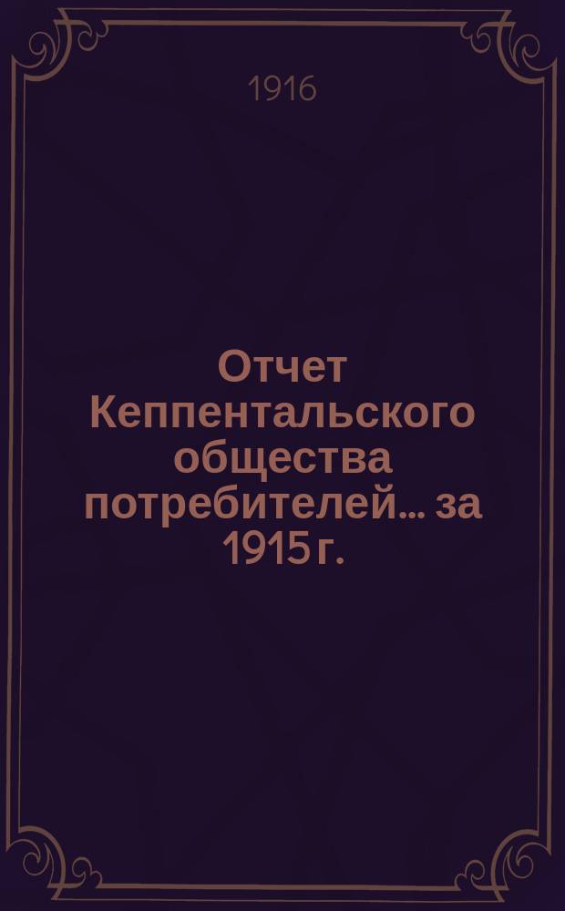 Отчет Кеппентальского общества потребителей... ... за 1915 г.