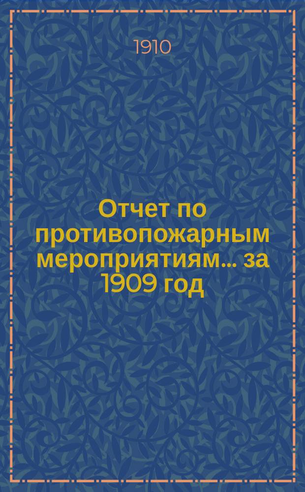Отчет по противопожарным мероприятиям... за 1909 год