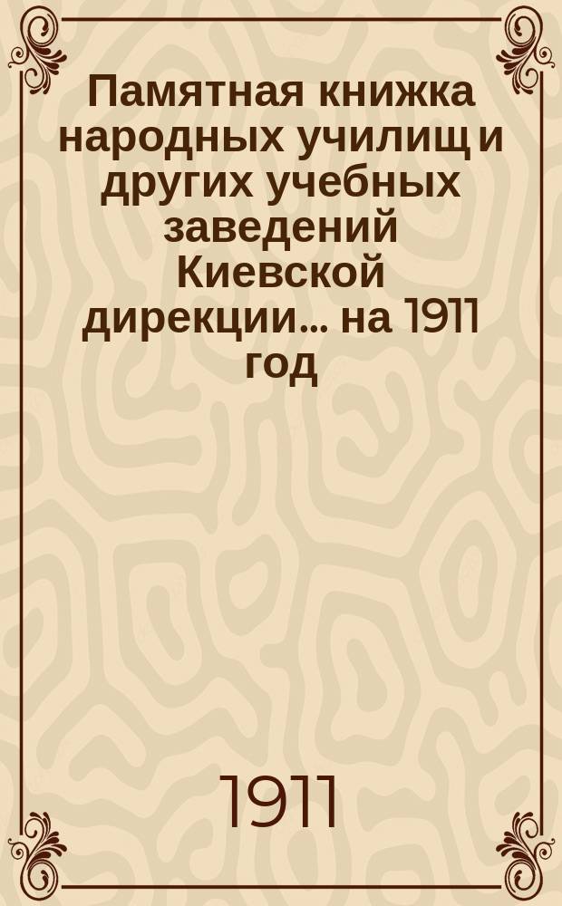 Памятная книжка народных училищ и других учебных заведений Киевской дирекции... на 1911 год