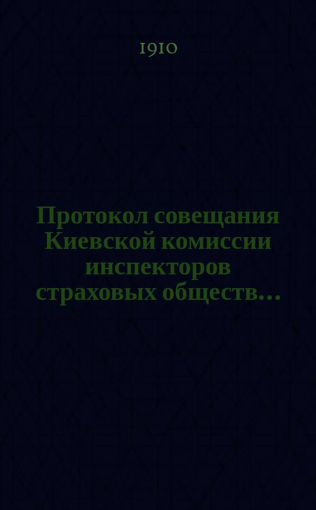 Протокол совещания Киевской комиссии инспекторов страховых обществ...