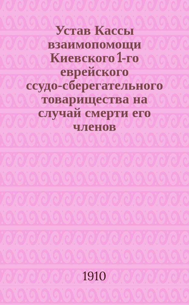 Устав Кассы взаимопомощи Киевского 1-го еврейского ссудо-сберегательного товарищества на случай смерти его членов