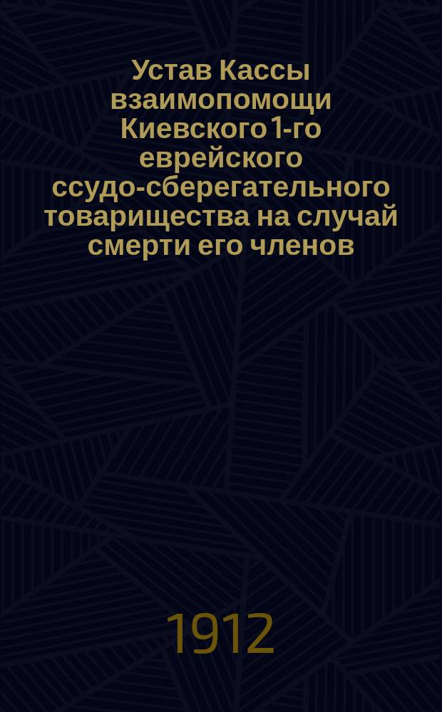 Устав Кассы взаимопомощи Киевского 1-го еврейского ссудо-сберегательного товарищества на случай смерти его членов