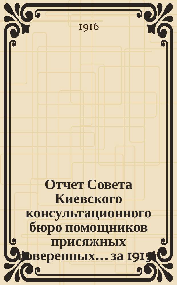 Отчет Совета Киевского консультационного бюро помощников присяжных поверенных... за 1915 г.