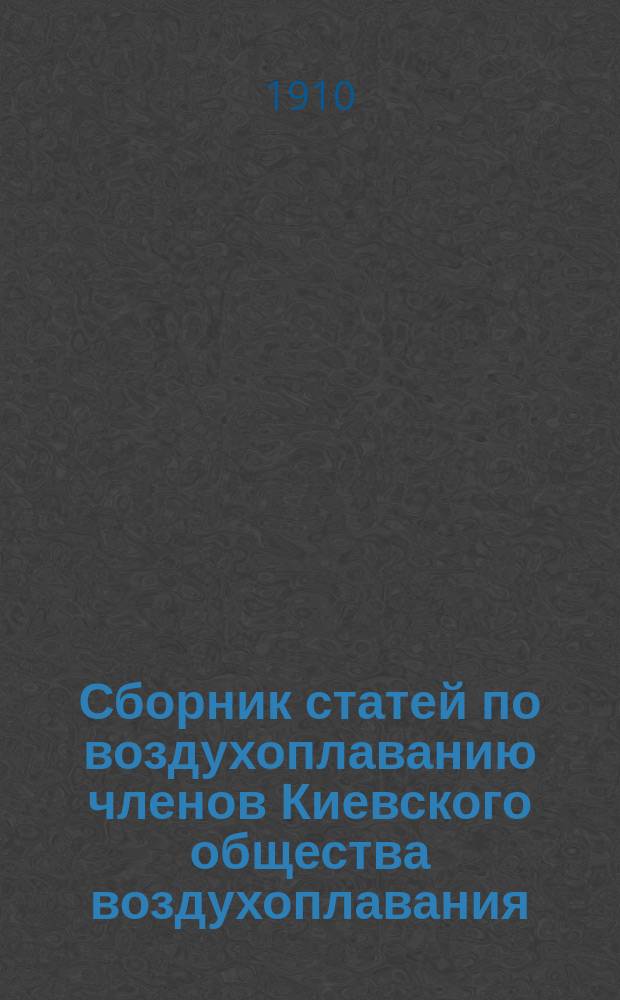Сборник статей по воздухоплаванию членов Киевского общества воздухоплавания : Вып. 1-