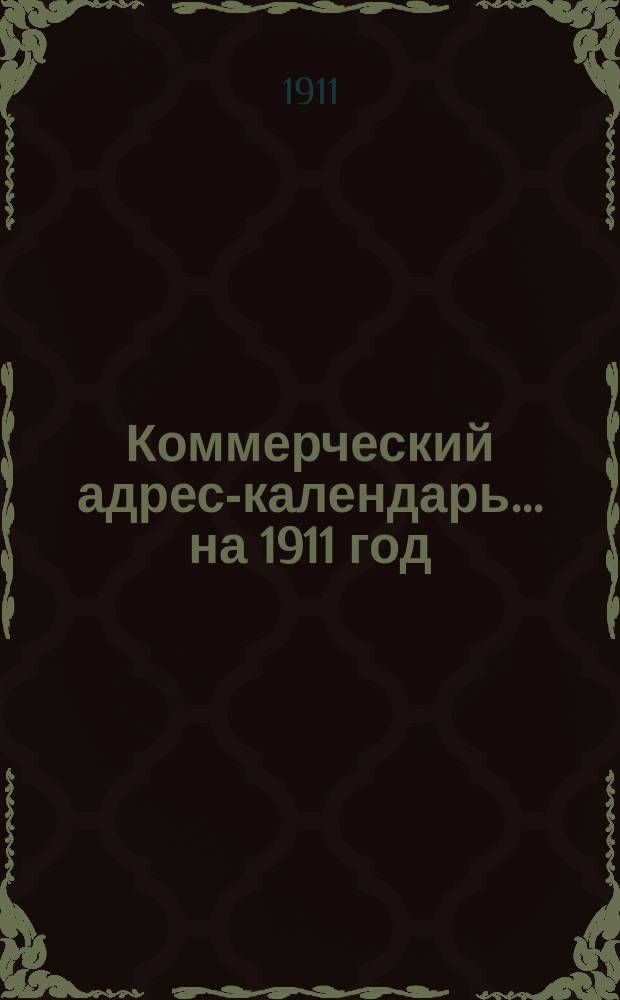 Коммерческий адрес-календарь. ... на 1911 год