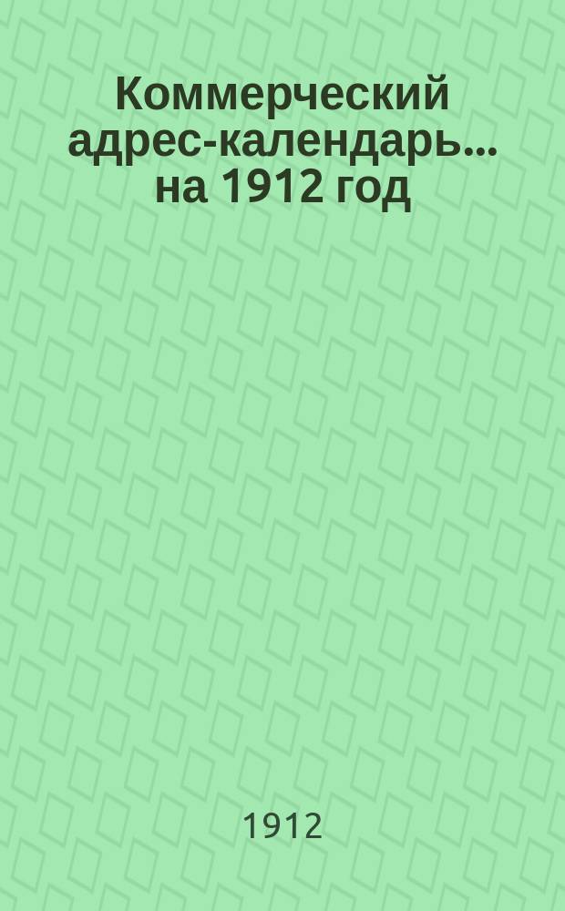 Коммерческий адрес-календарь. ... на 1912 год