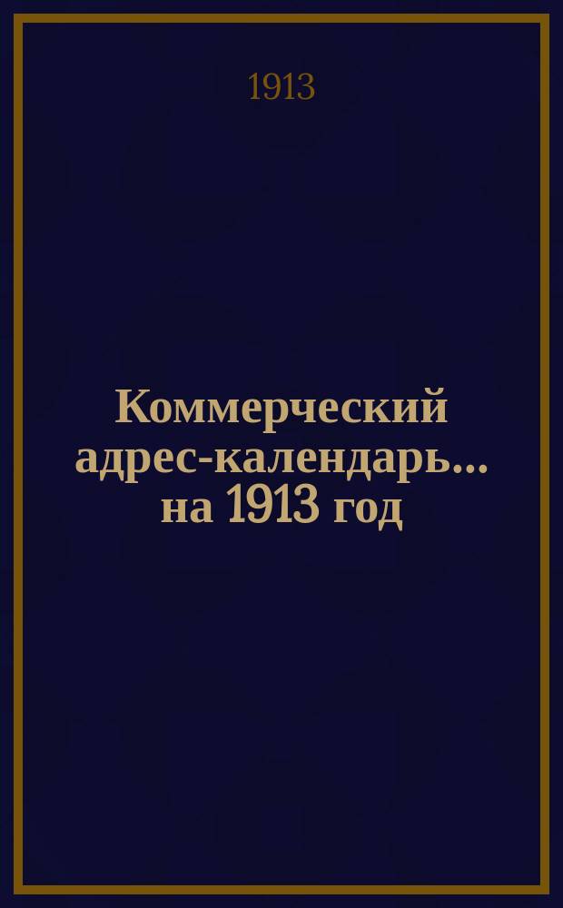 Коммерческий адрес-календарь. ... на 1913 год