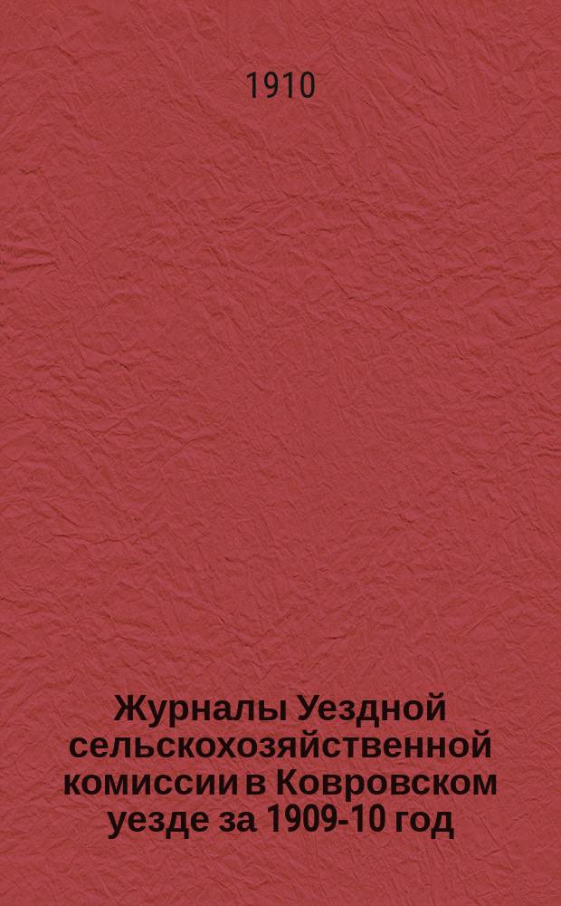 Журналы Уездной сельскохозяйственной комиссии в Ковровском уезде за 1909-10 год