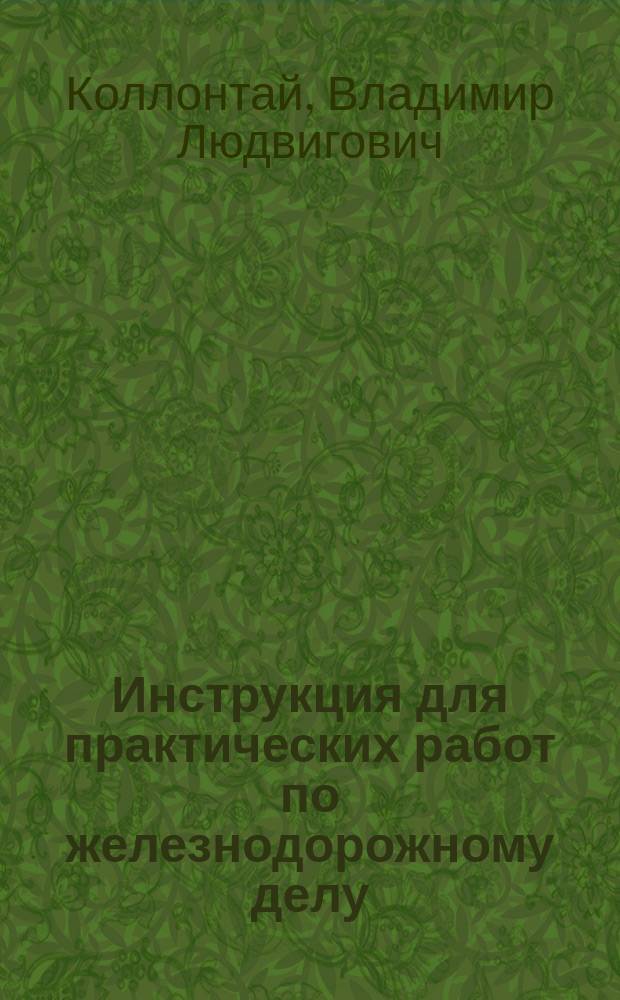 Инструкция для практических работ по железнодорожному делу : Ж.-д. изыскания для норм. колеи и для полевых дорог с паровой тягой