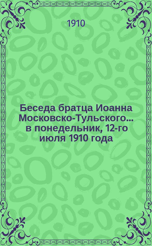 Беседа братца Иоанна Московско-Тульского... ... в понедельник, 12-го июля 1910 года