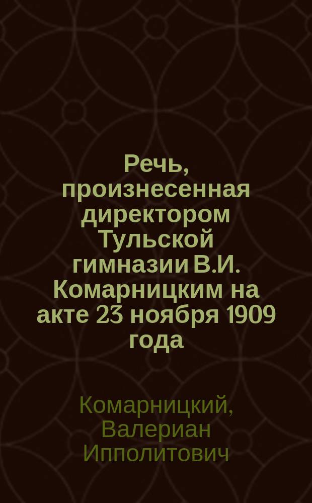 Речь, произнесенная директором Тульской гимназии В.И. Комарницким на акте 23 ноября 1909 года