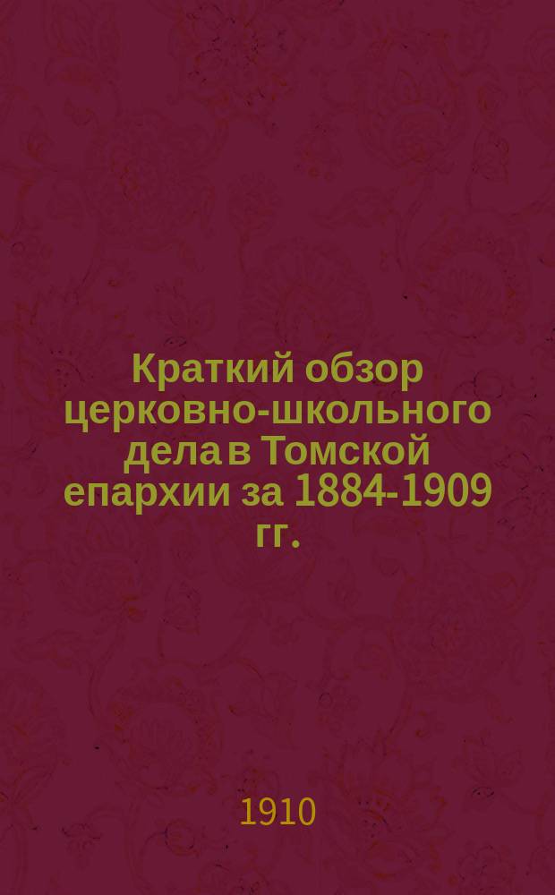 Краткий обзор церковно-школьного дела в Томской епархии за 1884-1909 гг.