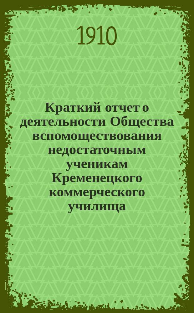 Краткий отчет о деятельности Общества вспомоществования недостаточным ученикам Кременецкого коммерческого училища...