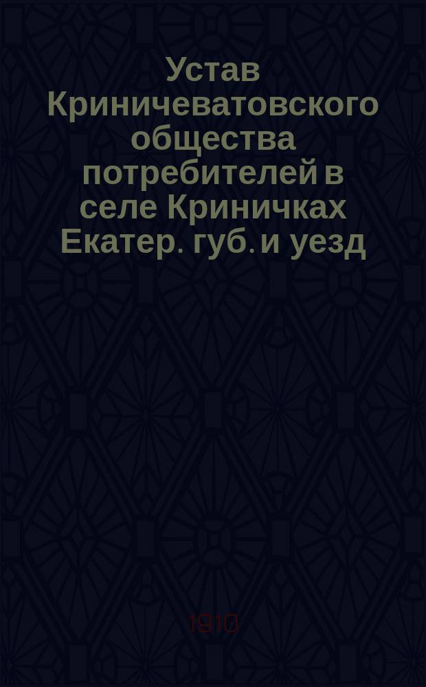 Устав Криничеватовского общества потребителей в селе Криничках Екатер. губ. и уезд.
