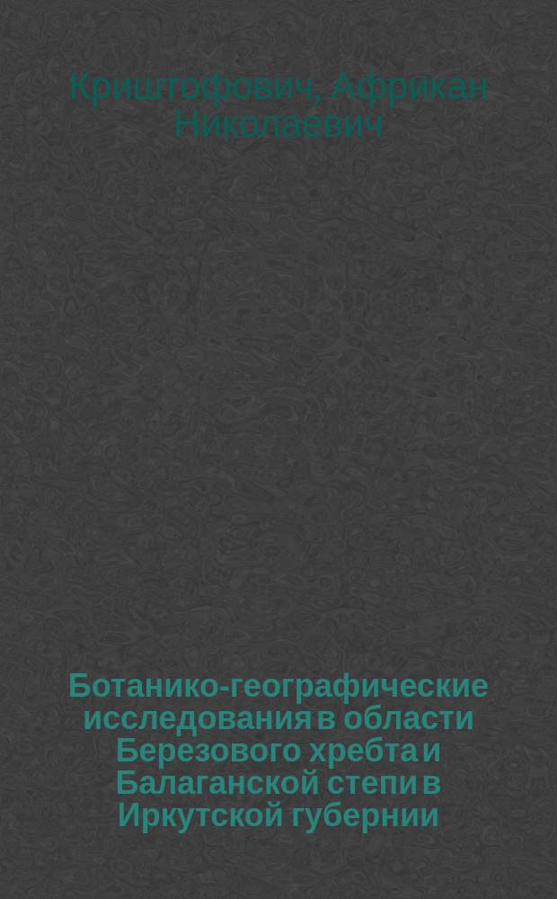 Ботанико-географические исследования в области Березового хребта и Балаганской степи в Иркутской губернии