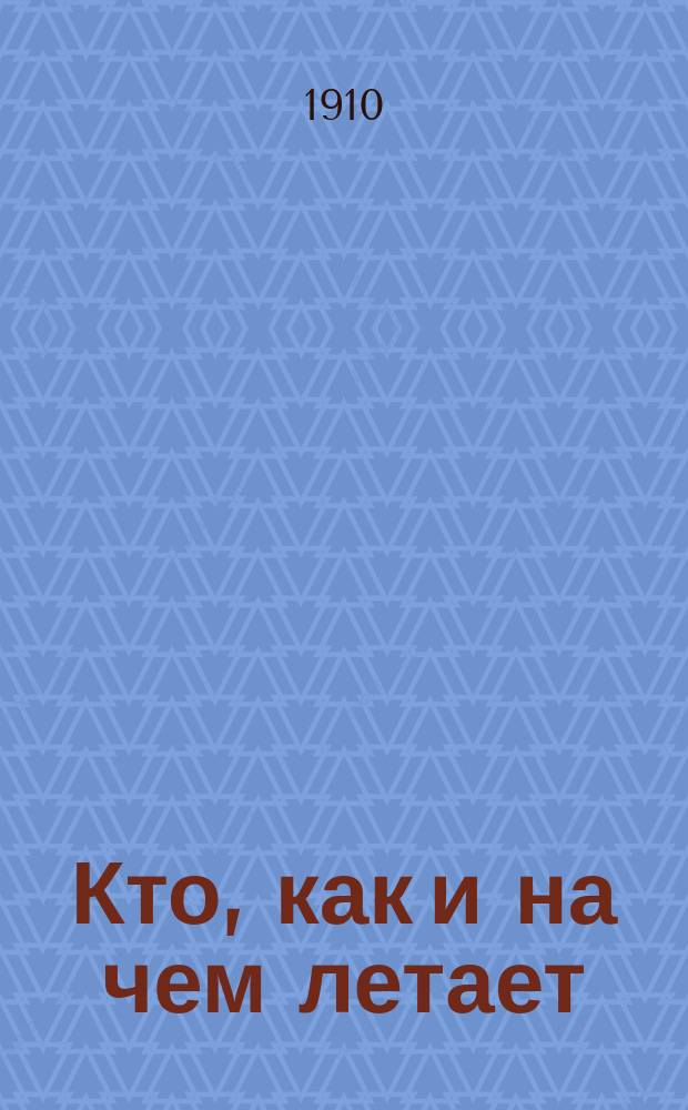 Кто, как и на чем летает : (Сущность и история авиации в общедоступ. карм. слов.)