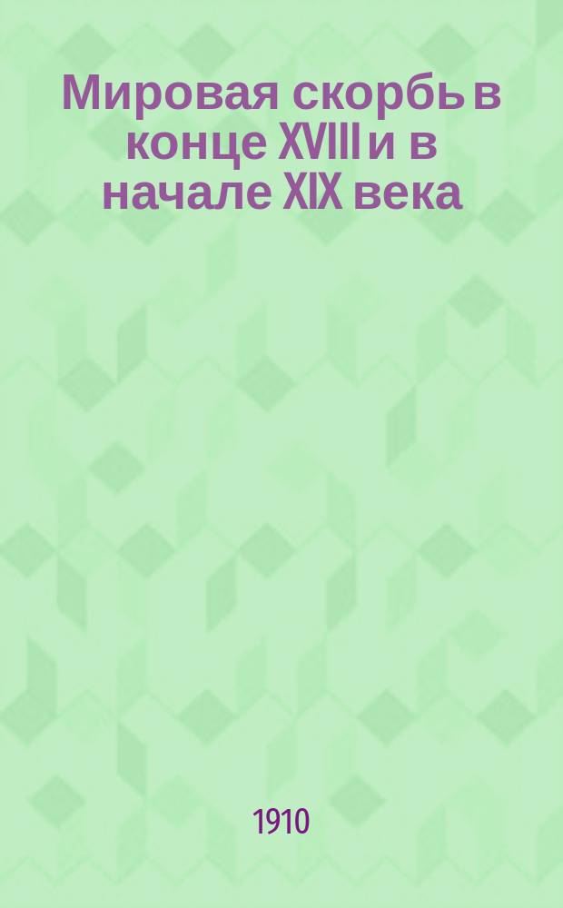 Мировая скорбь в конце XVIII и в начале XIX века : Ее основные этич. и социал. мотивы и их отражение в худож. творчестве