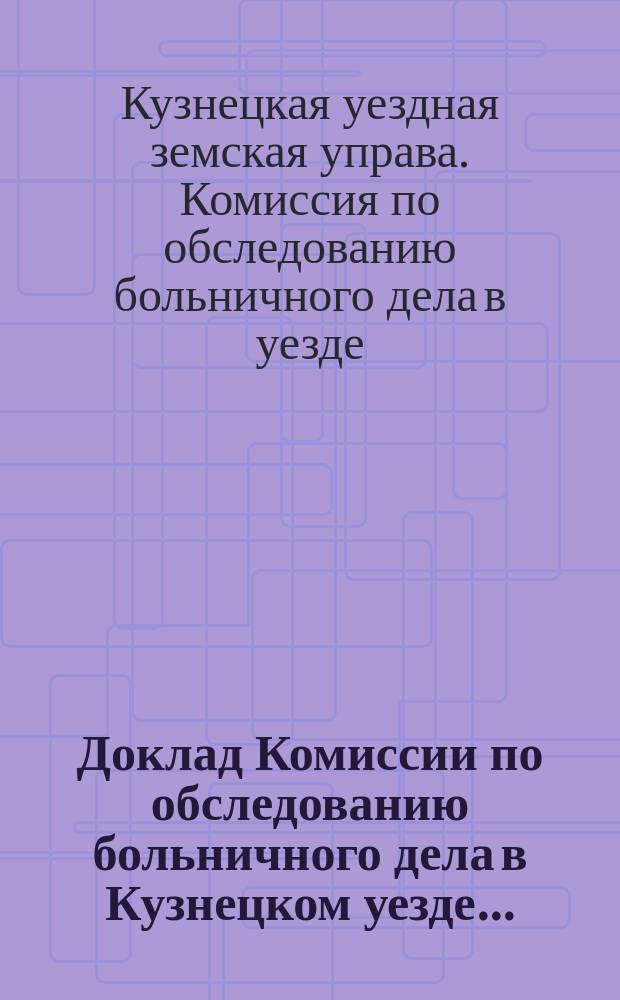 Доклад Комиссии по обследованию больничного дела в Кузнецком уезде...
