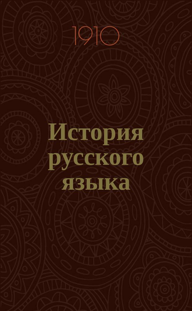 ... История русского языка : Из лекций, чит. в 1909/10 учеб. акад. г. Ч. 1-