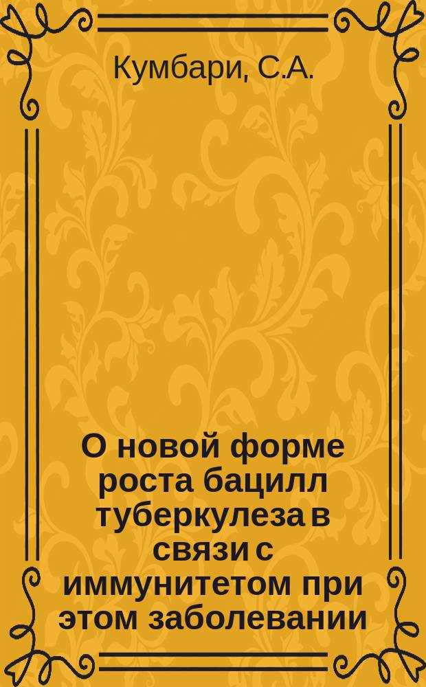 О новой форме роста бацилл туберкулеза в связи с иммунитетом при этом заболевании : Сообщ. в О-ве рус. врачей в Одессе 5 ноября и в О-ве охранения нар. здравия в С.-Петербурге 14 дек. 1909 г.