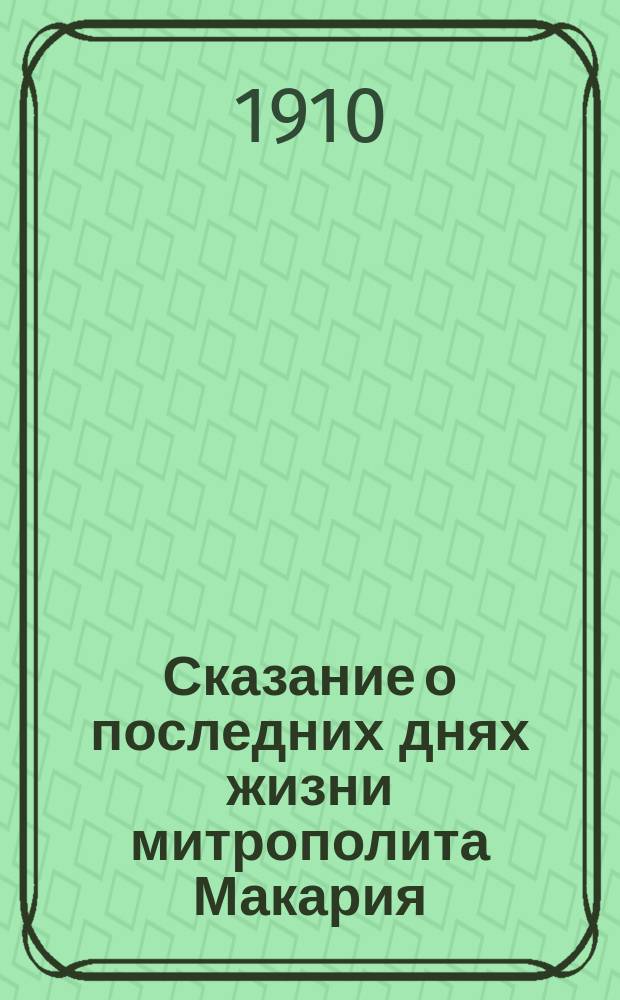 ... Сказание о последних днях жизни митрополита Макария (15 сент. - 31 дек. 1563 г.) : Чит. в Имп. О-ве Л.Д.П. 18 февр. 1905 г.