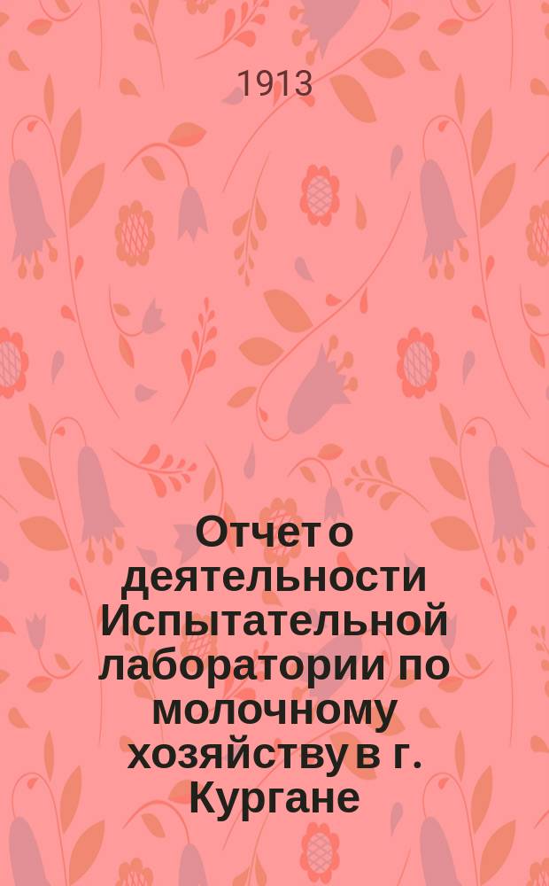 Отчет о деятельности Испытательной лаборатории по молочному хозяйству в г. Кургане, Тобольской губ. ... за 1912 год