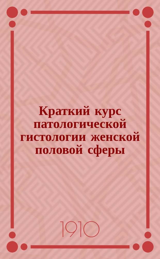 Краткий курс патологической гистологии женской половой сферы : Для врачей и студентов