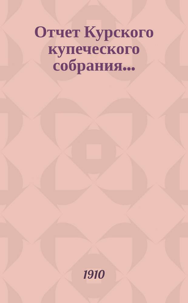 Отчет Курского купеческого собрания...