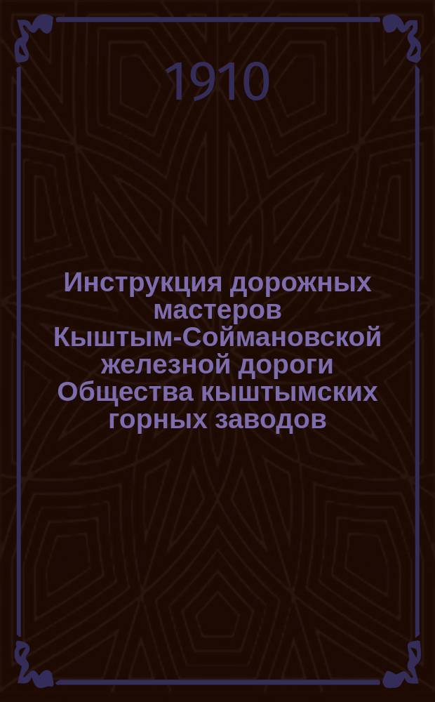 Инструкция дорожных мастеров Кыштым-Соймановской железной дороги Общества кыштымских горных заводов