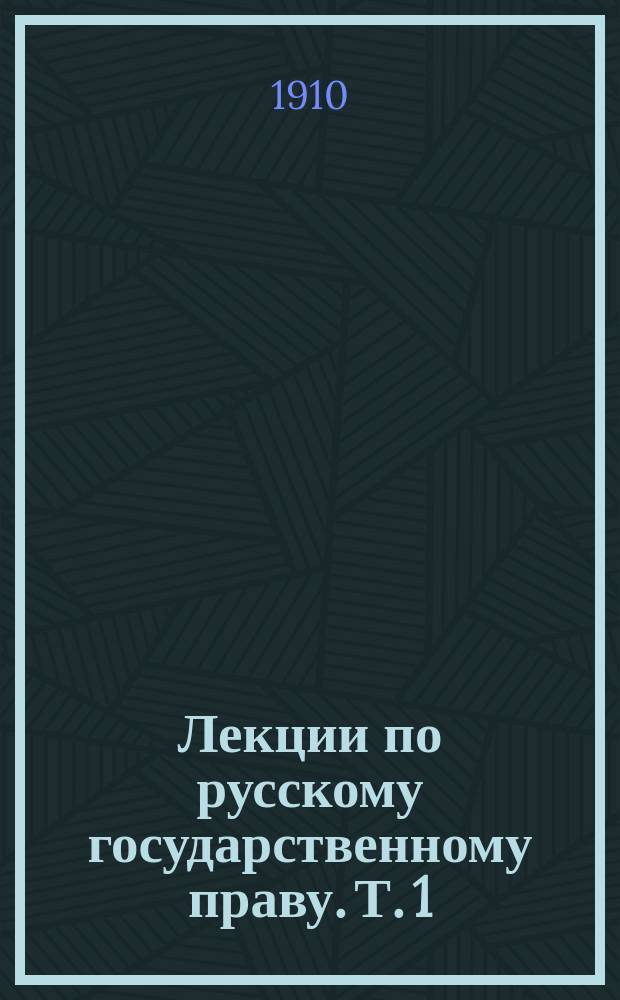 Лекции по русскому государственному праву. Т. 1 : Конституционное право