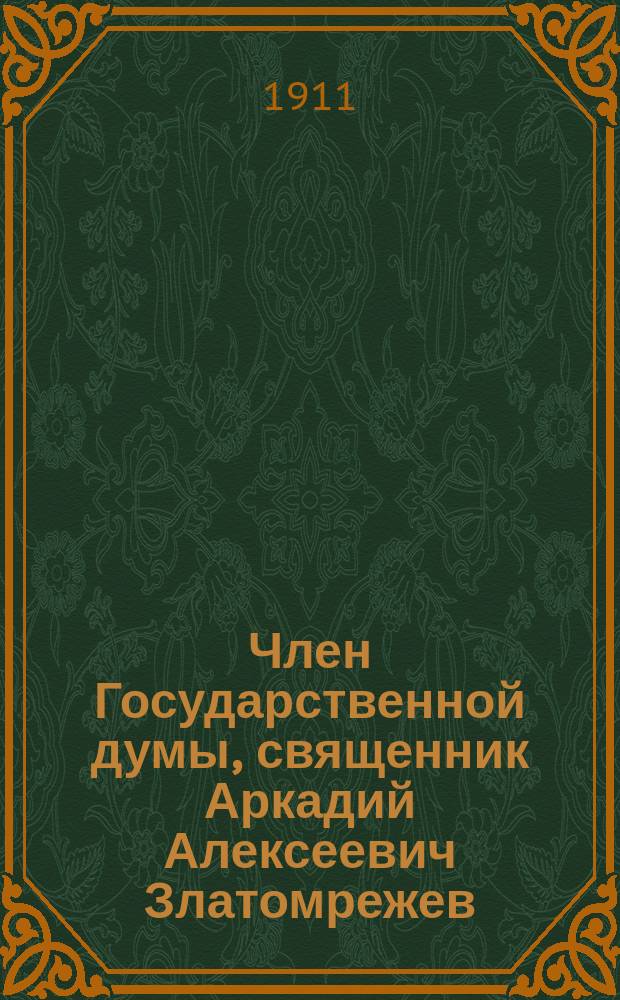 Член Государственной думы, священник Аркадий Алексеевич Златомрежев : Некролог