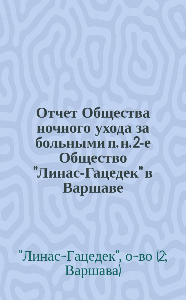 Отчет Общества ночного ухода за больными п. н. 2-е Общество "Линас-Гацедек" в Варшаве...