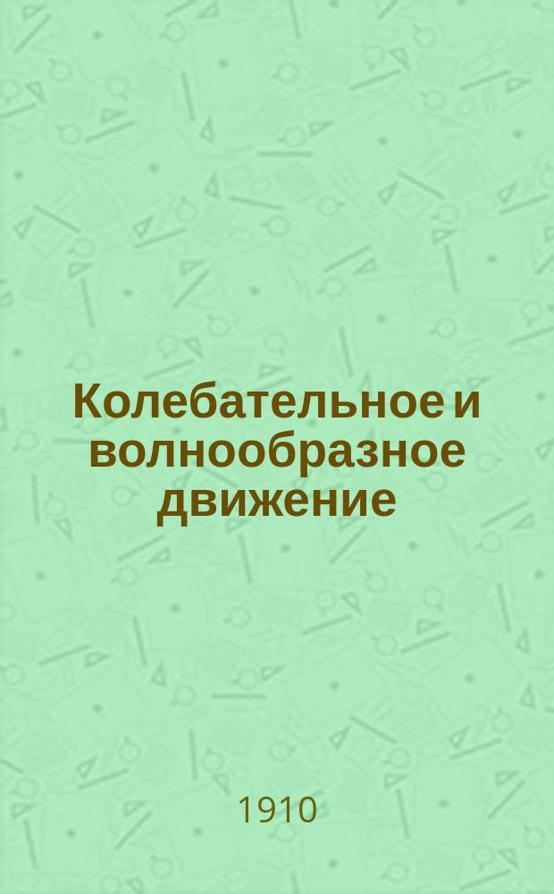 Колебательное и волнообразное движение : Доп. ст. к курсу физики для учеников 7 кл. реал. уч-щ
