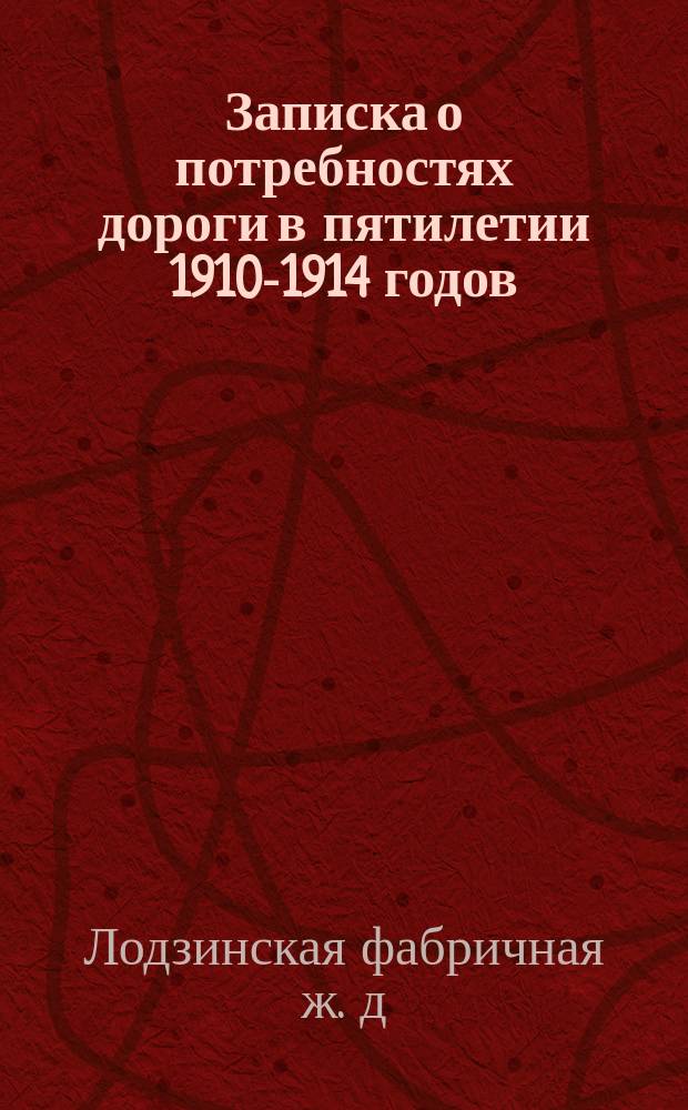 Записка о потребностях дороги в пятилетии 1910-1914 годов
