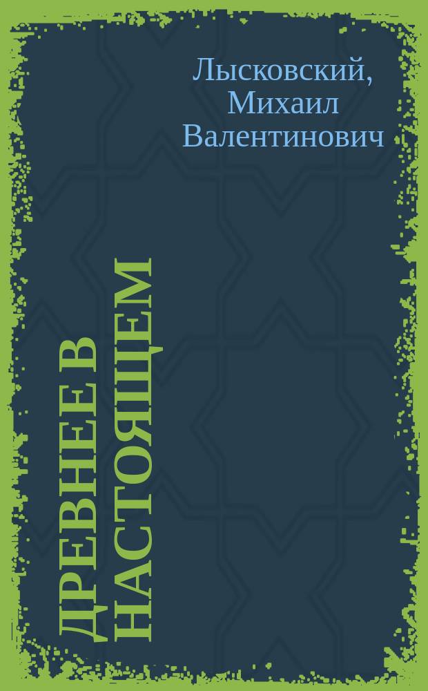 Древнее в настоящем : Легенды в изложении М.В. Лысковского. Сер. 1-