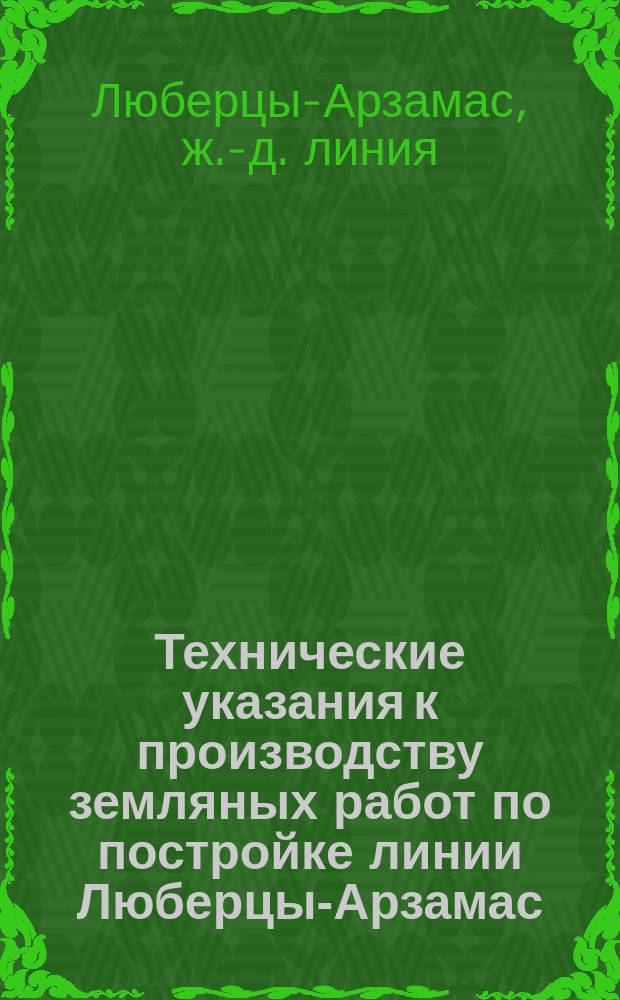 Технические указания к производству земляных работ по постройке линии Люберцы-Арзамас