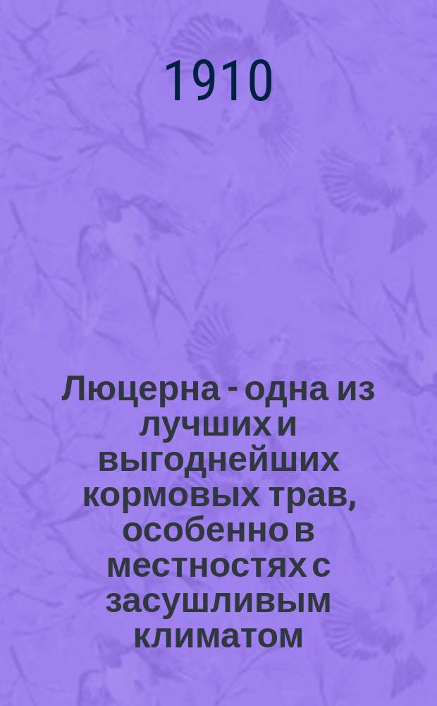 Люцерна - одна из лучших и выгоднейших кормовых трав, особенно в местностях с засушливым климатом