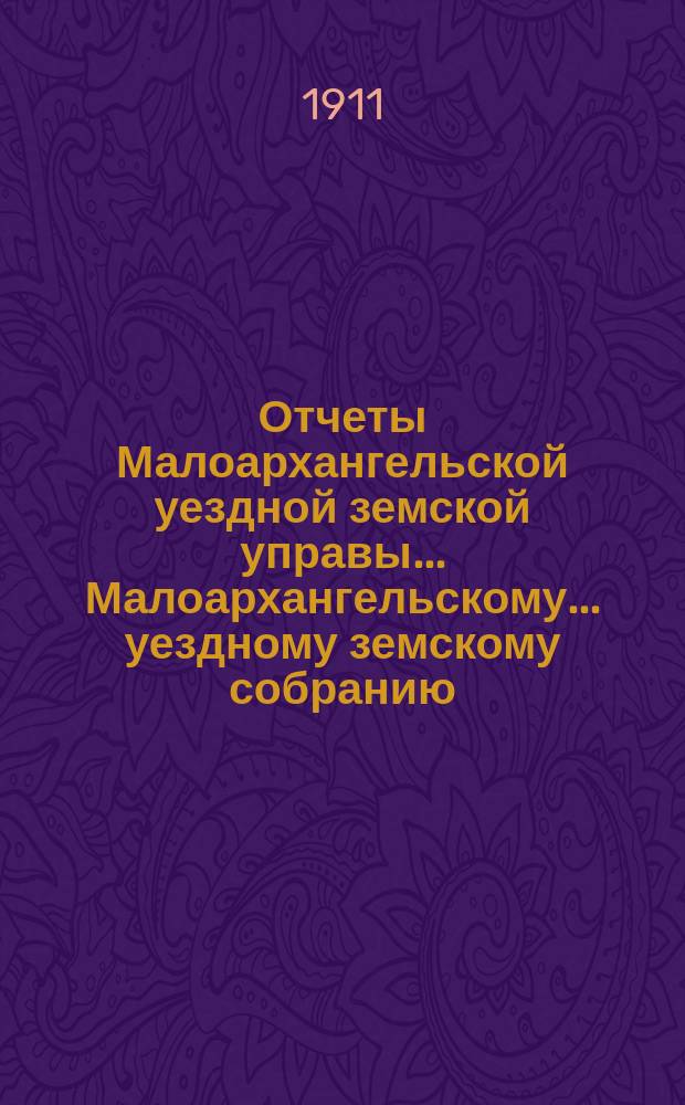 Отчеты Малоархангельской уездной земской управы... Малоархангельскому... уездному земскому собранию... 1) по Сельскохозяйственному складу, 2) по Книжному складу. за 1910 год... XLVI очередному...
