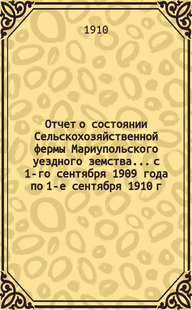 Отчет о состоянии Сельскохозяйственной фермы Мариупольского уездного земства... с 1-го сентября 1909 года по 1-е сентября 1910 г.