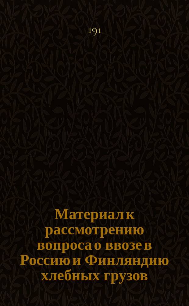 Материал к рассмотрению вопроса о ввозе в Россию и Финляндию хлебных грузов