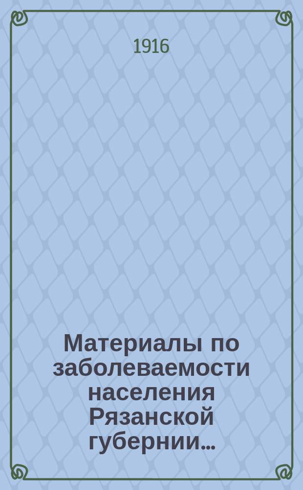 Материалы по заболеваемости населения Рязанской губернии.. : (По данным карточ. регистрации). в 1915 году