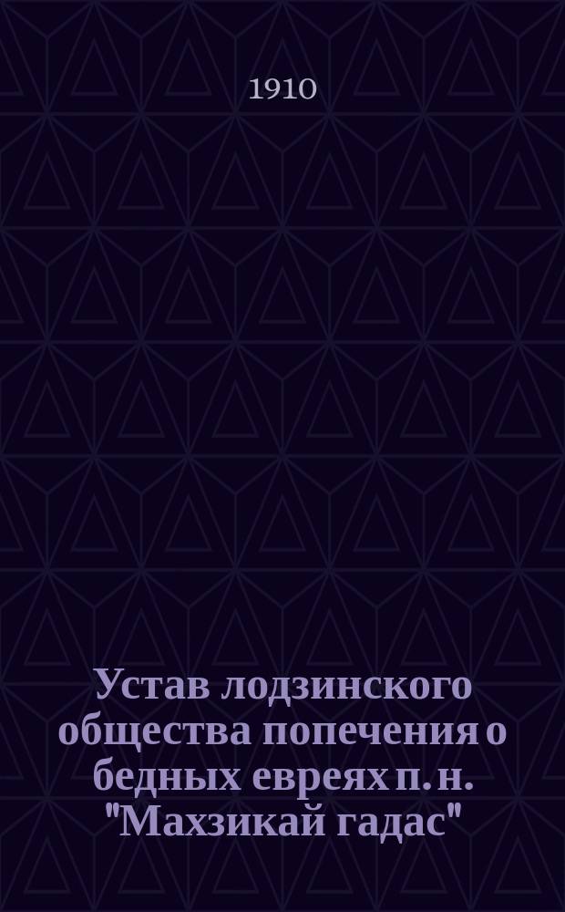 Устав лодзинского общества попечения о бедных евреях п. н. "Махзикай гадас"