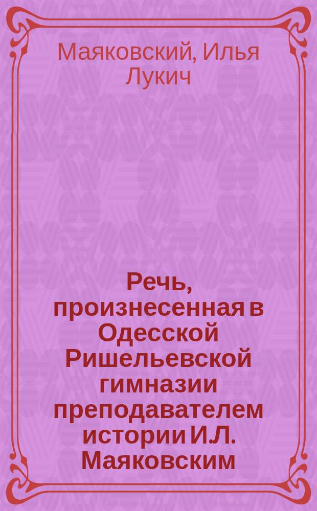 Речь, произнесенная в Одесской Ришельевской гимназии преподавателем истории И.Л. Маяковским, по случаю 300-летия обороны Святой Троице-Сергиевской лавры